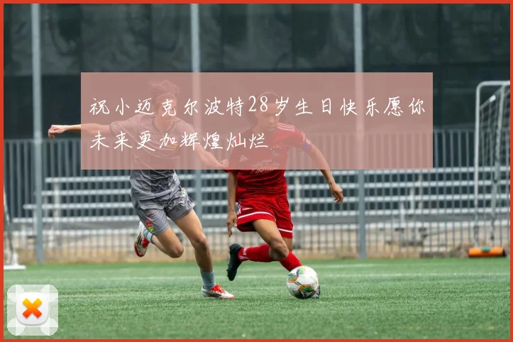 祝小迈克尔波特28岁生日快乐愿你未来更加辉煌灿烂